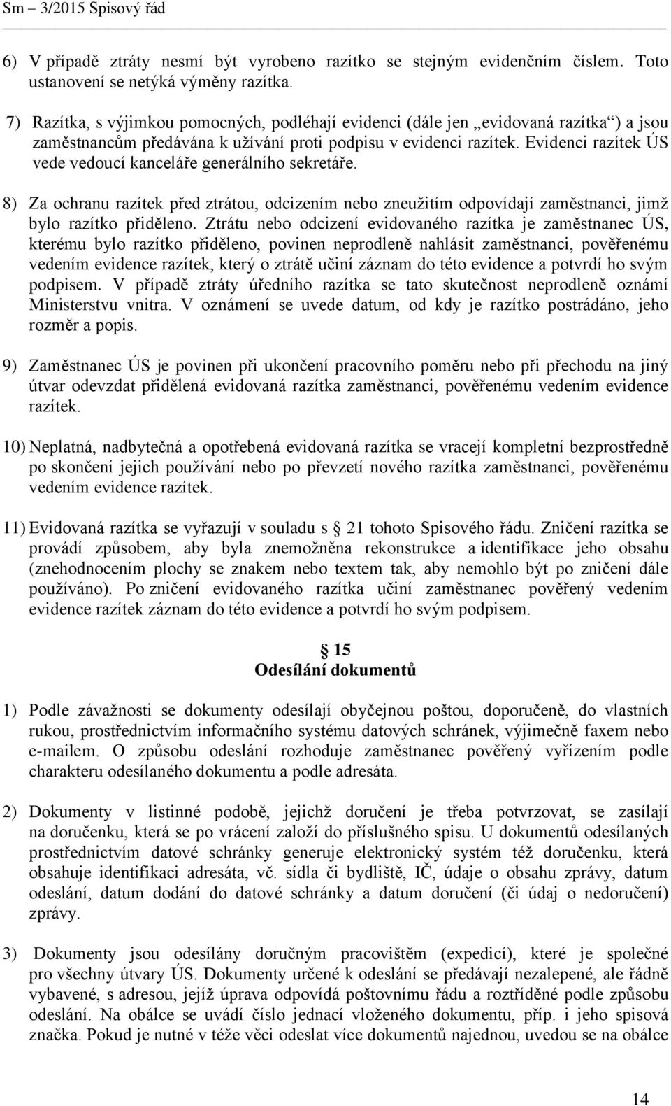 Evidenci razítek ÚS vede vedoucí kanceláře generálního sekretáře. 8) Za ochranu razítek před ztrátou, odcizením nebo zneužitím odpovídají zaměstnanci, jimž bylo razítko přiděleno.