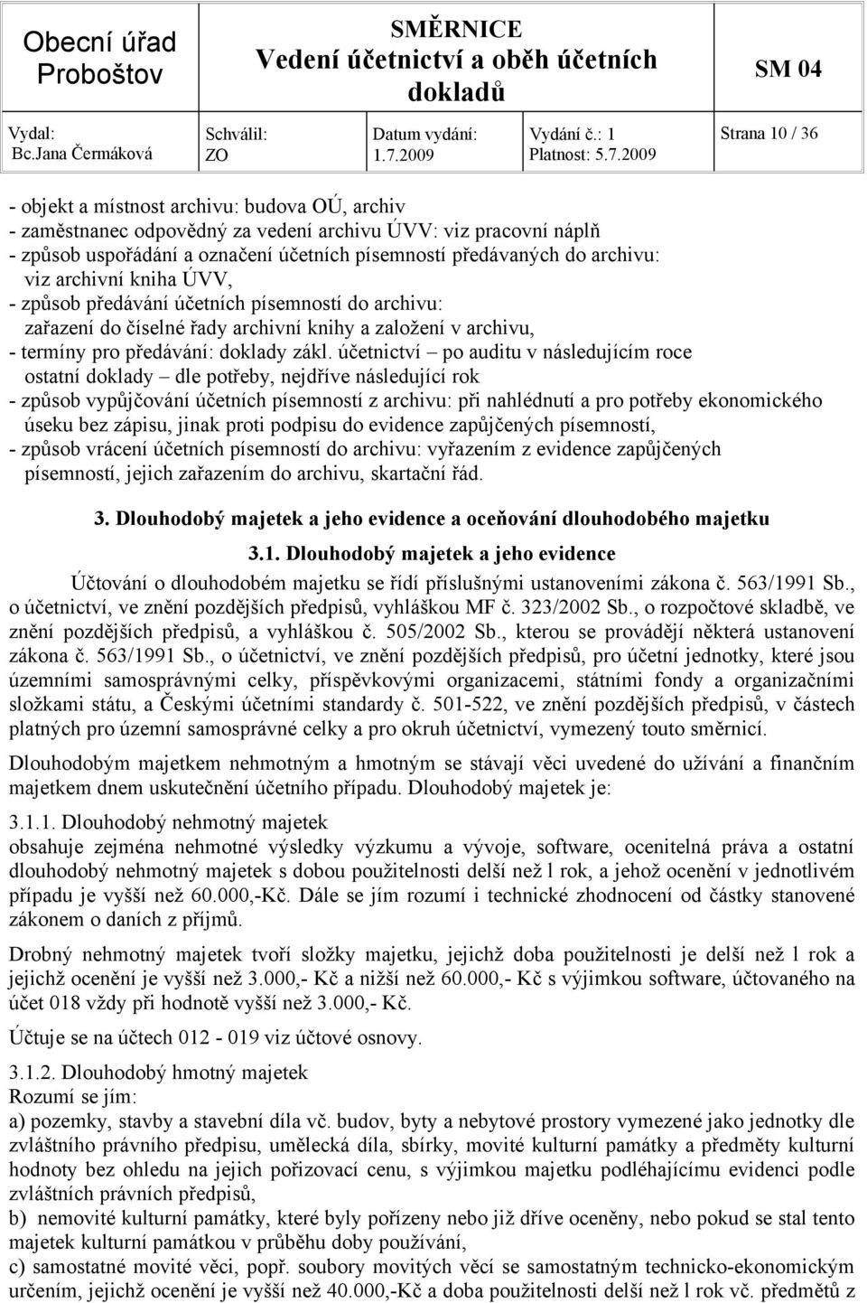 účetnictví po auditu v následujícím roce ostatní doklady dle potřeby, nejdříve následující rok - způsob vypůjčování účetních písemností z archivu: při nahlédnutí a pro potřeby ekonomického úseku bez