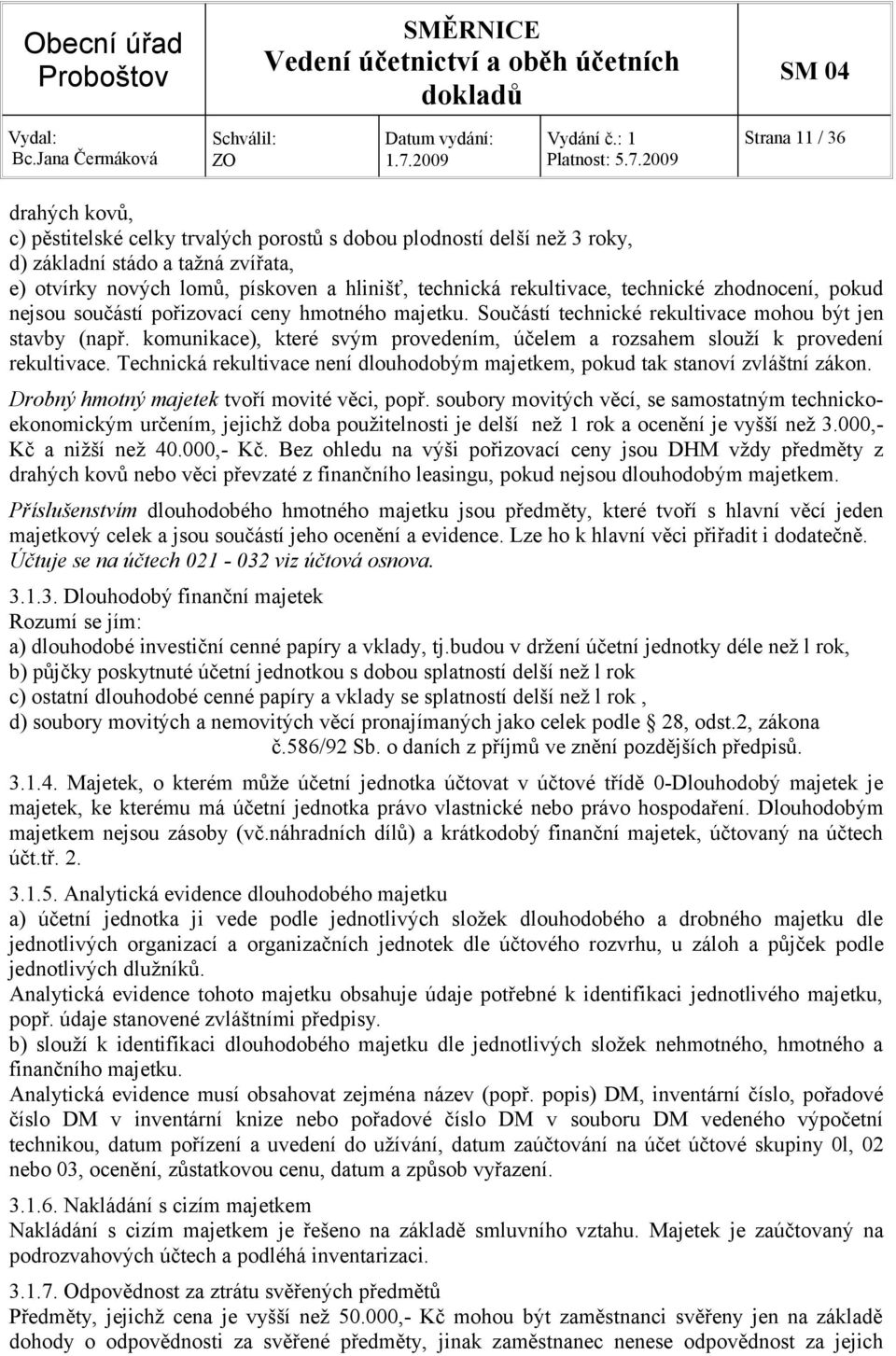 komunikace), které svým provedením, účelem a rozsahem slouží k provedení rekultivace. Technická rekultivace není dlouhodobým majetkem, pokud tak stanoví zvláštní zákon.