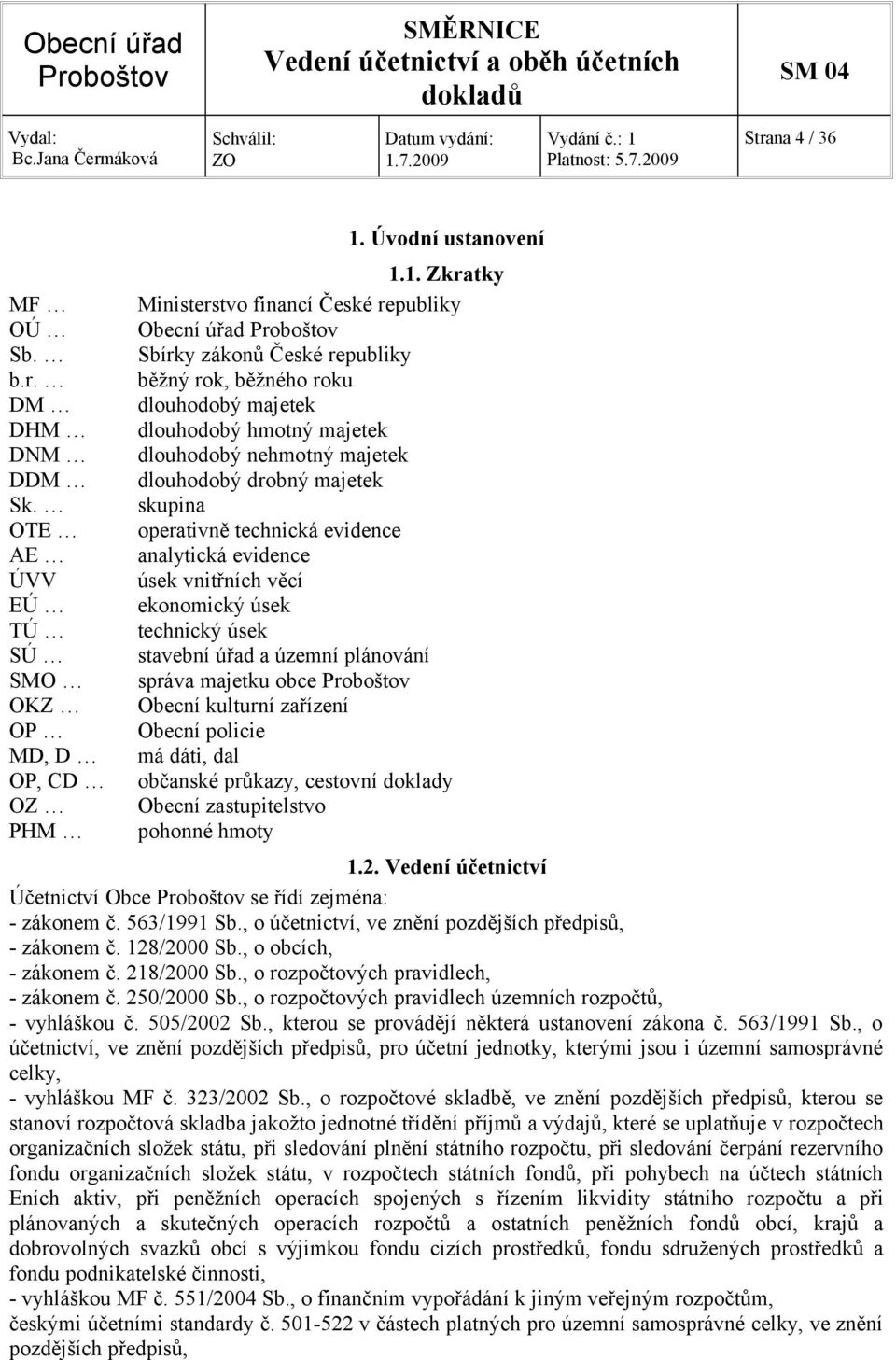 1. Zkratky Ministerstvo financí České republiky Obecní úřad Sbírky zákonů České republiky běžný rok, běžného roku dlouhodobý majetek dlouhodobý hmotný majetek dlouhodobý nehmotný majetek dlouhodobý