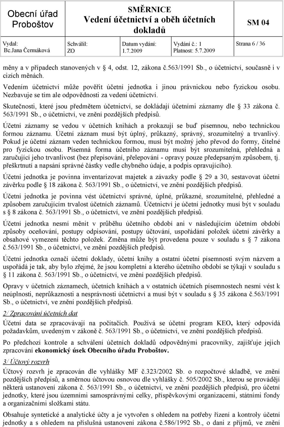 Skutečnosti, které jsou předmětem účetnictví, se dokládají účetními záznamy dle 33 zákona č. 563/1991 Sb., o účetnictví, ve znění pozdějších předpisů.