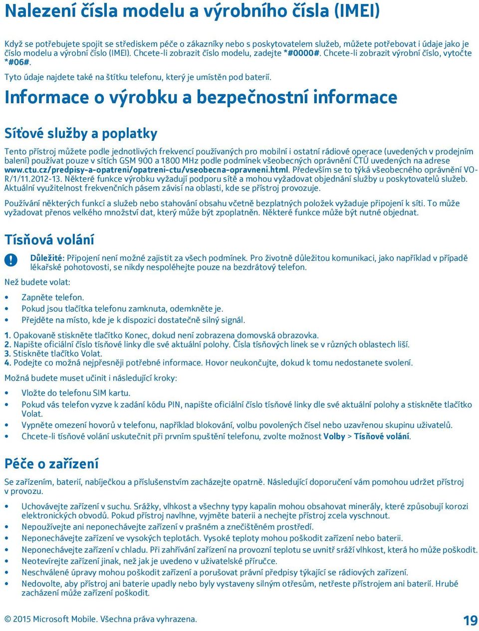 Informace o výrobku a bezpečnostní informace Síťové služby a poplatky Tento přístroj můžete podle jednotlivých frekvencí používaných pro mobilní i ostatní rádiové operace (uvedených v prodejním