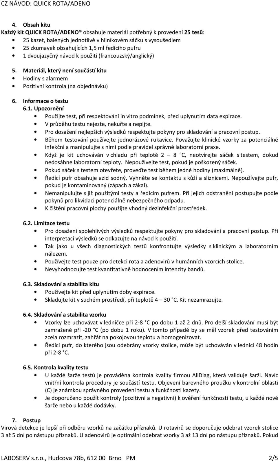 Upozornění Použijte test, při respektování in vitro podmínek, před uplynutím data expirace. V průběhu testu nejezte, nekuřte a nepijte.