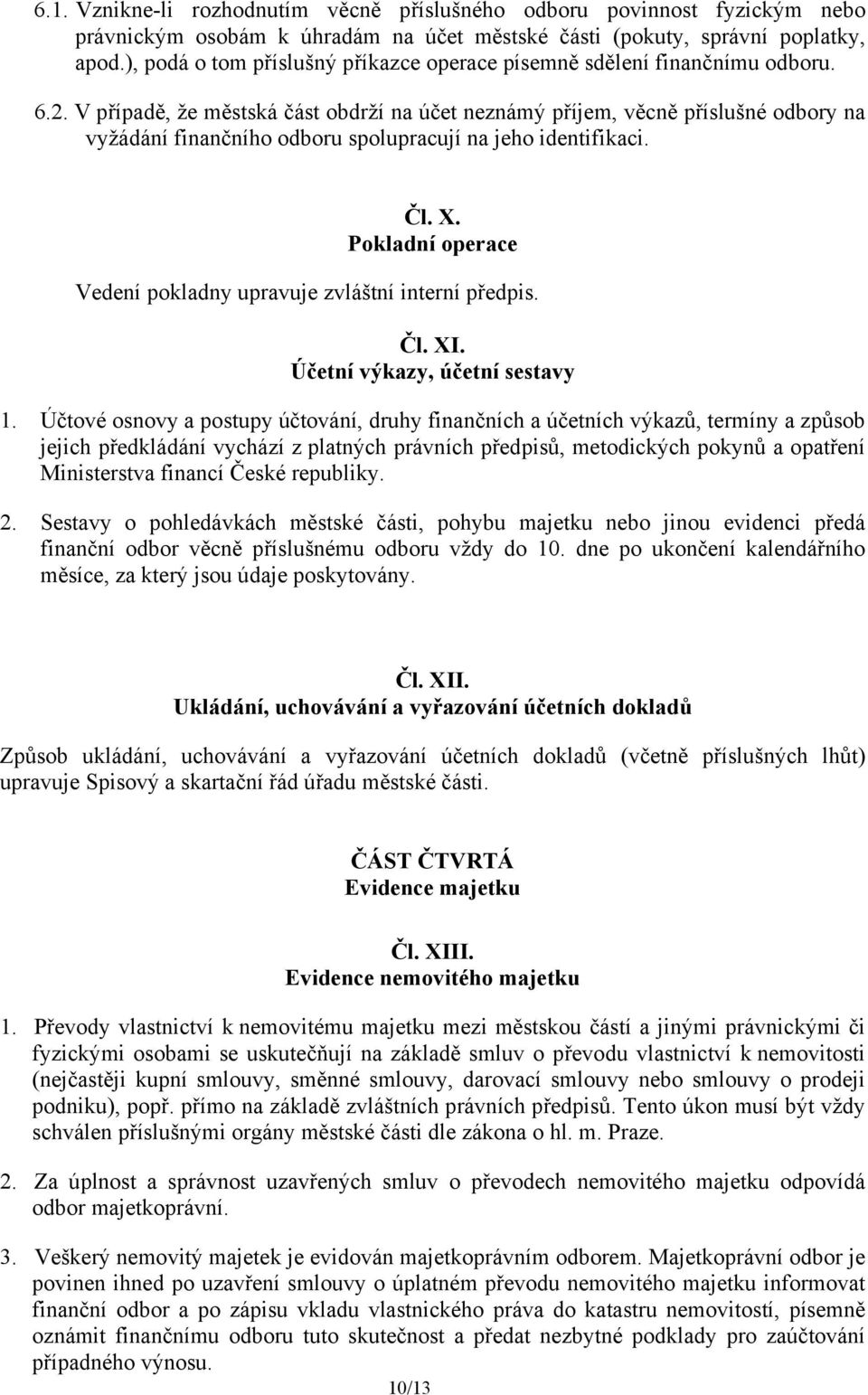 V případě, že městská část obdrží na účet neznámý příjem, věcně příslušné odbory na vyžádání finančního odboru spolupracují na jeho identifikaci. Čl. X.