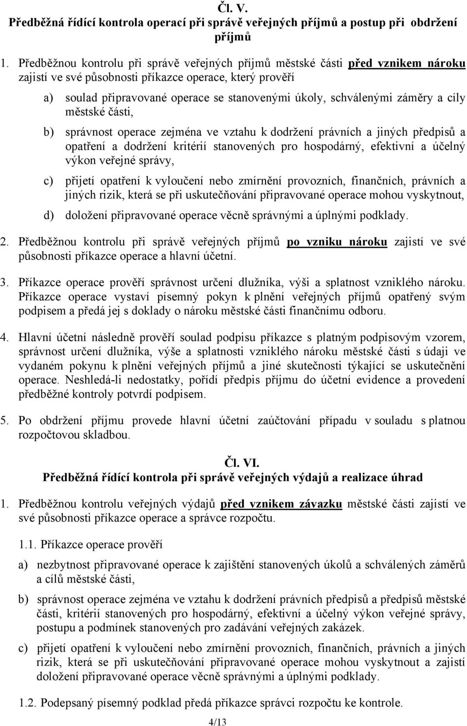 schválenými záměry a cíly městské části, b) správnost operace zejména ve vztahu k dodržení právních a jiných předpisů a opatření a dodržení kritérií stanovených pro hospodárný, efektivní a účelný