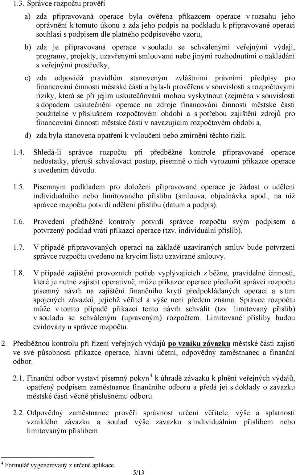 veřejnými prostředky, c) zda odpovídá pravidlům stanoveným zvláštními právními předpisy pro financování činnosti městské části a byla-li prověřena v souvislosti s rozpočtovými riziky, která se při