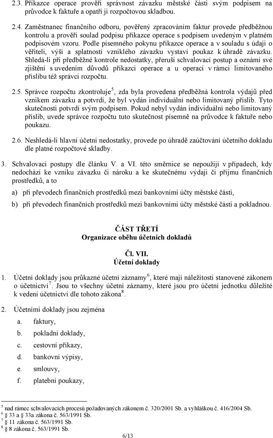 Podle písemného pokynu příkazce operace a v souladu s údaji o věřiteli, výší a splatností vzniklého závazku vystaví poukaz k úhradě závazku.