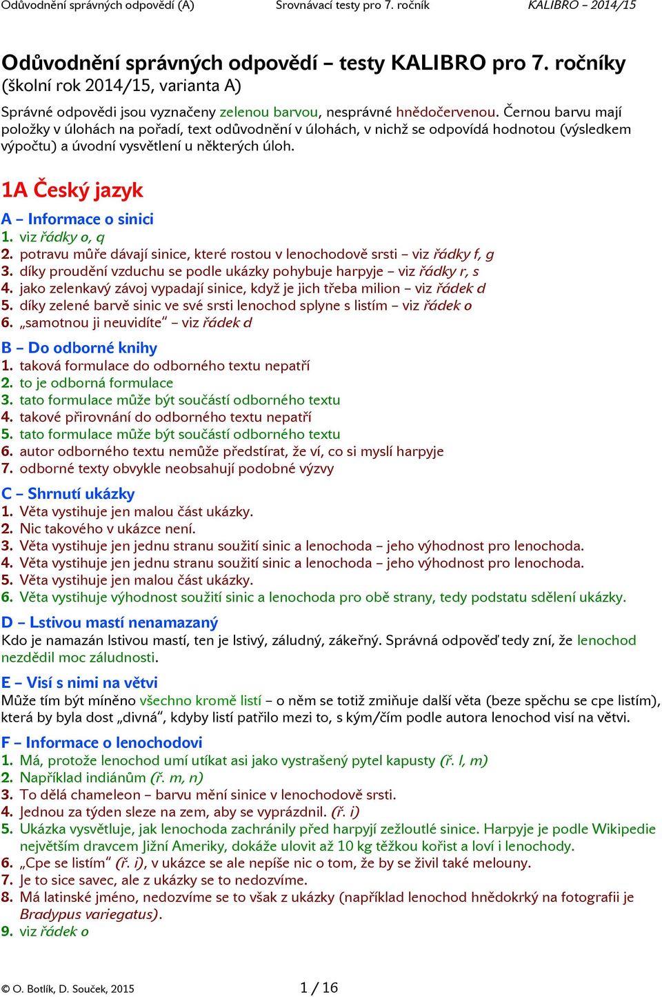 viz řádky o, q 2. potravu můře dávají sinice, které rostou v lenochodově srsti viz řádky f, g 3. díky proudění vzduchu se podle ukázky pohybuje harpyje viz řádky r, s 4.