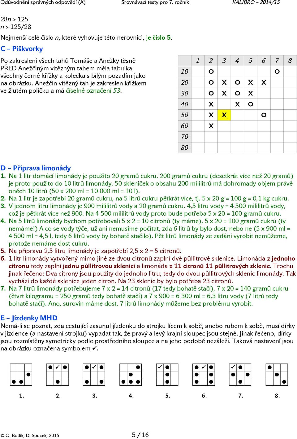 Anežčin vítězný tah je zakreslen křížkem ve žlutém políčku a má číselné označení 53. 1 2 3 4 5 6 7 8 10 O O 20 O X O X X 30 O X O X 40 X X O 50 X X O 60 X 70 80 D Příprava limonády 1.