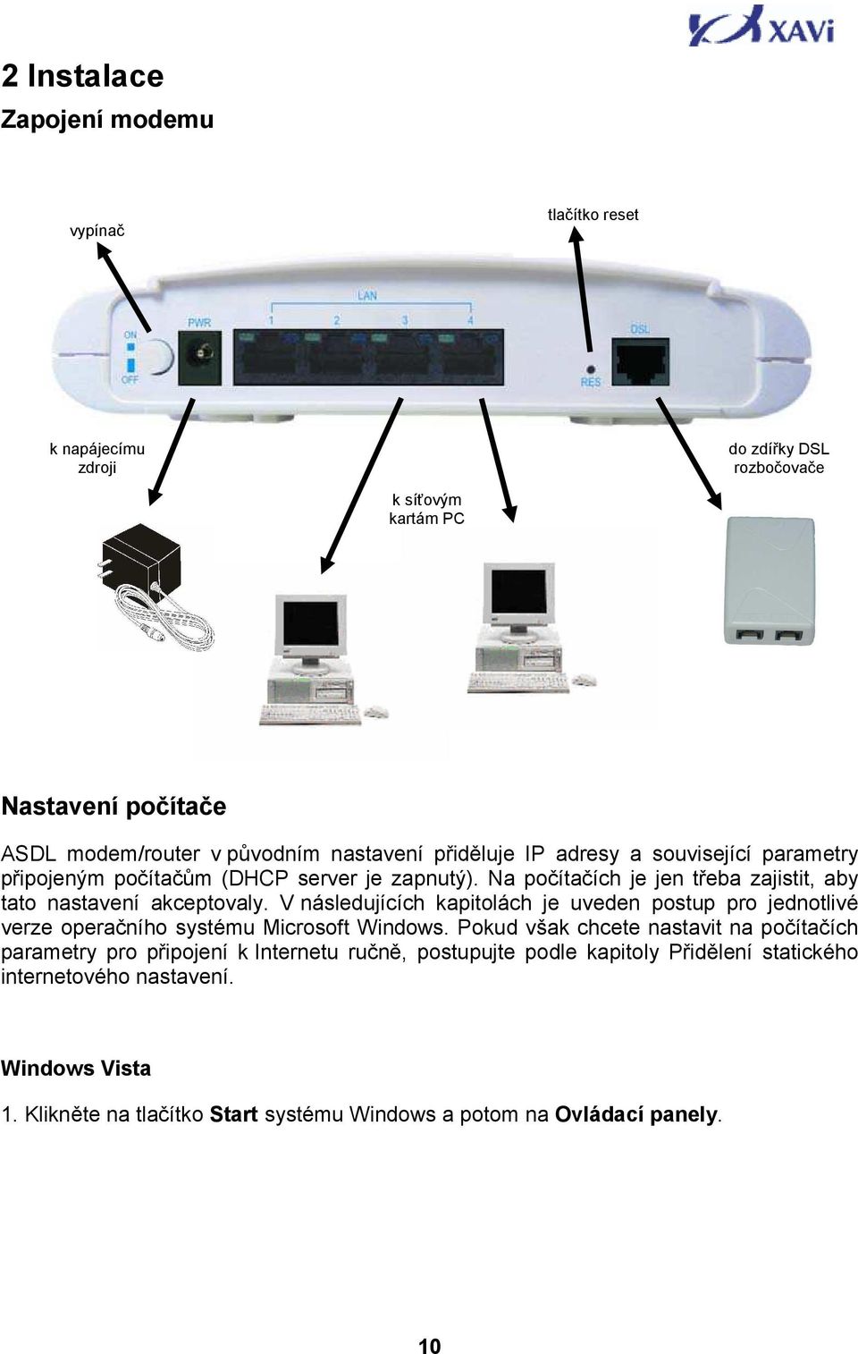 V následujících kapitolách je uveden postup pro jednotlivé verze operačního systému Microsoft Windows.