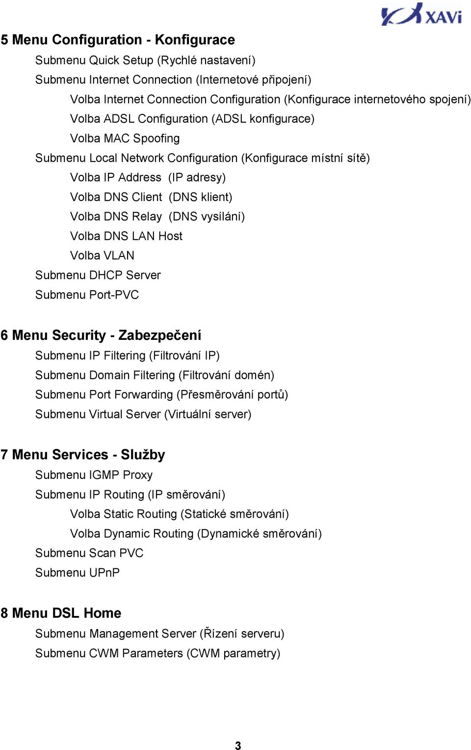 DNS Relay (DNS vysílání) Volba DNS LAN Host Volba VLAN Submenu DHCP Server Submenu Port-PVC 6 Menu Security - Zabezpečení Submenu IP Filtering (Filtrování IP) Submenu Domain Filtering (Filtrování