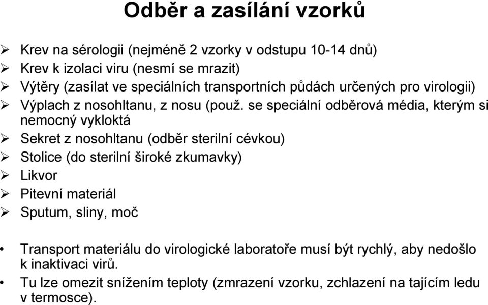 se speciální odběrová média, kterým si nemocný vykloktá Sekret z nosohltanu (odběr sterilní cévkou) Stolice (do sterilní široké zkumavky) Likvor