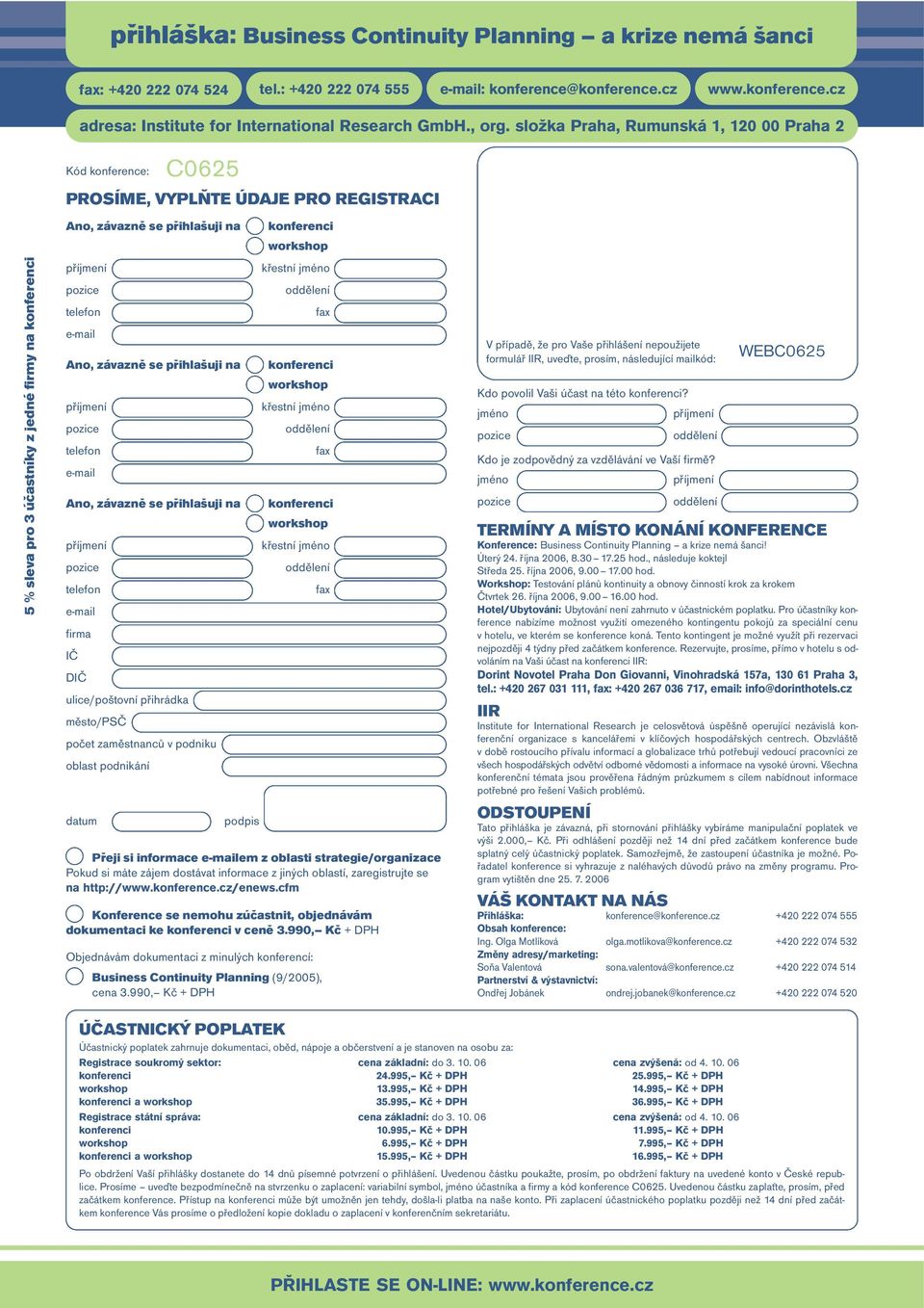 složka Praha, Rumunská 1, 120 00 Praha 2 Kód konference: C0625 PROSÍME, VYPLŇTE ÚDAJE PRO REGISTRACI 5 % sleva pro 3 účastníky z jedné firmy na konferenci Ano, závazně se přihlašuji na telefon e-mail
