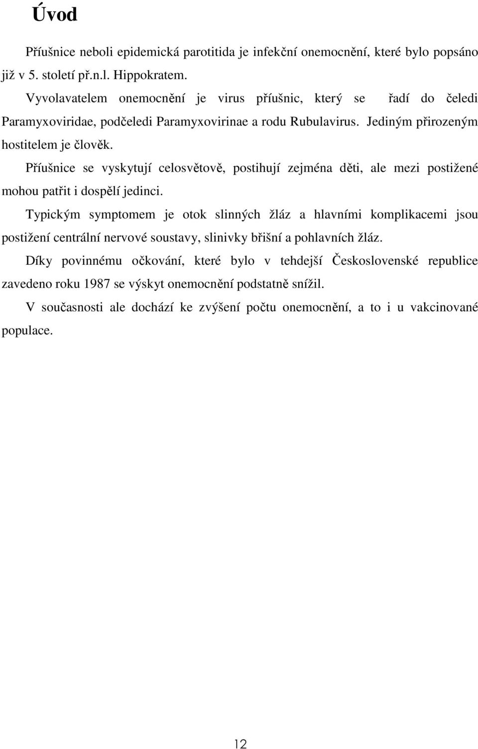 Příušnice se vyskytují celosvětově, postihují zejména děti, ale mezi postižené mohou patřit i dospělí jedinci.