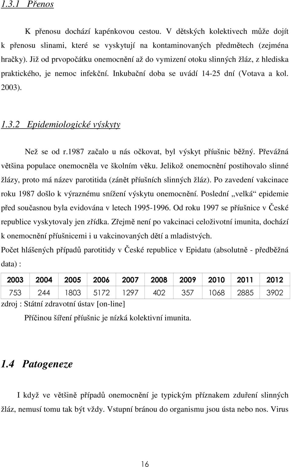 . 1.3.2 Epidemiologické výskyty Než se od r.1987 začalo u nás očkovat, byl výskyt příušnic běžný. Převážná většina populace onemocněla ve školním věku.