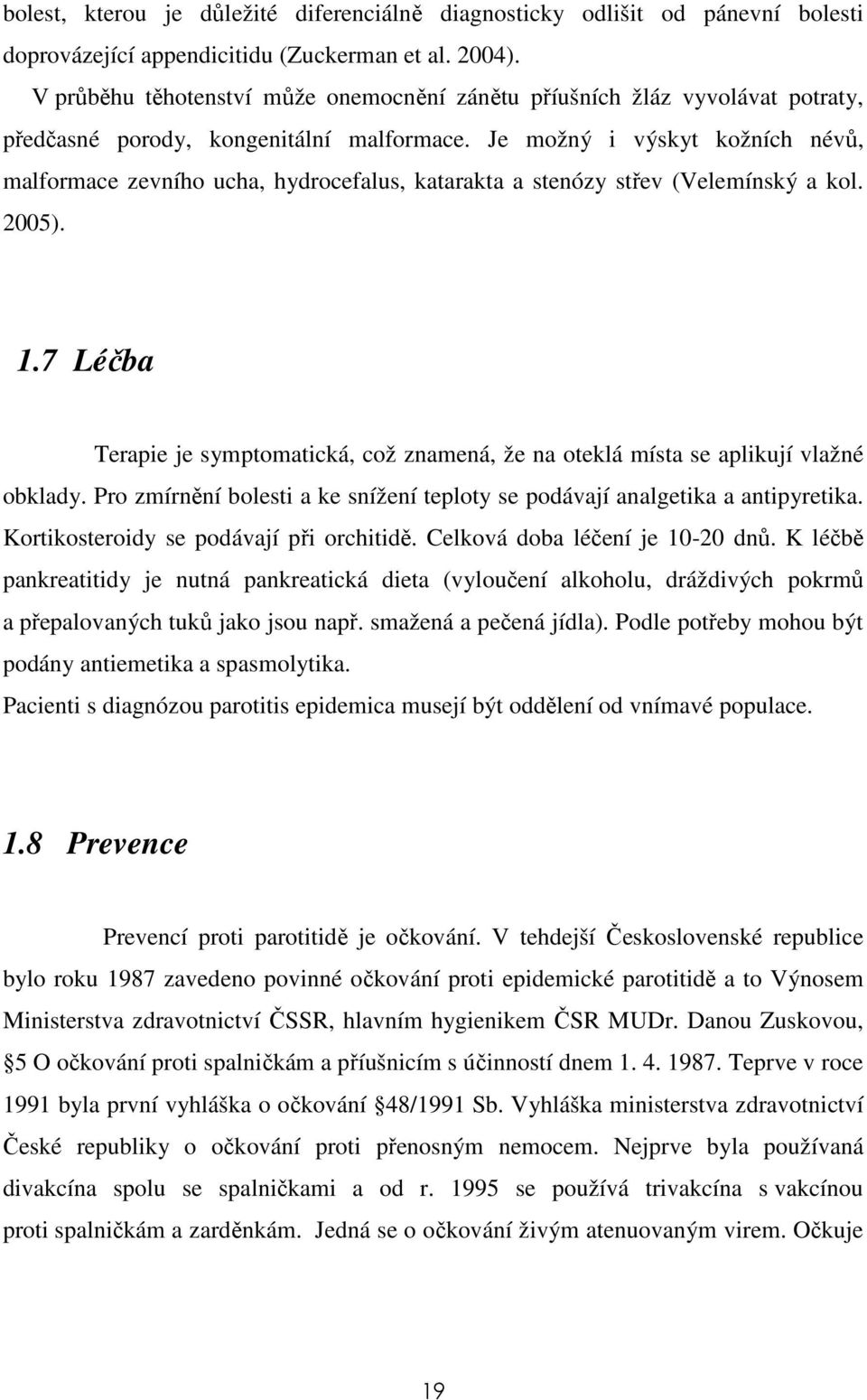 Je možný i výskyt kožních névů, malformace zevního ucha, hydrocefalus, katarakta a stenózy střev (Velemínský a kol. 2005). 1.