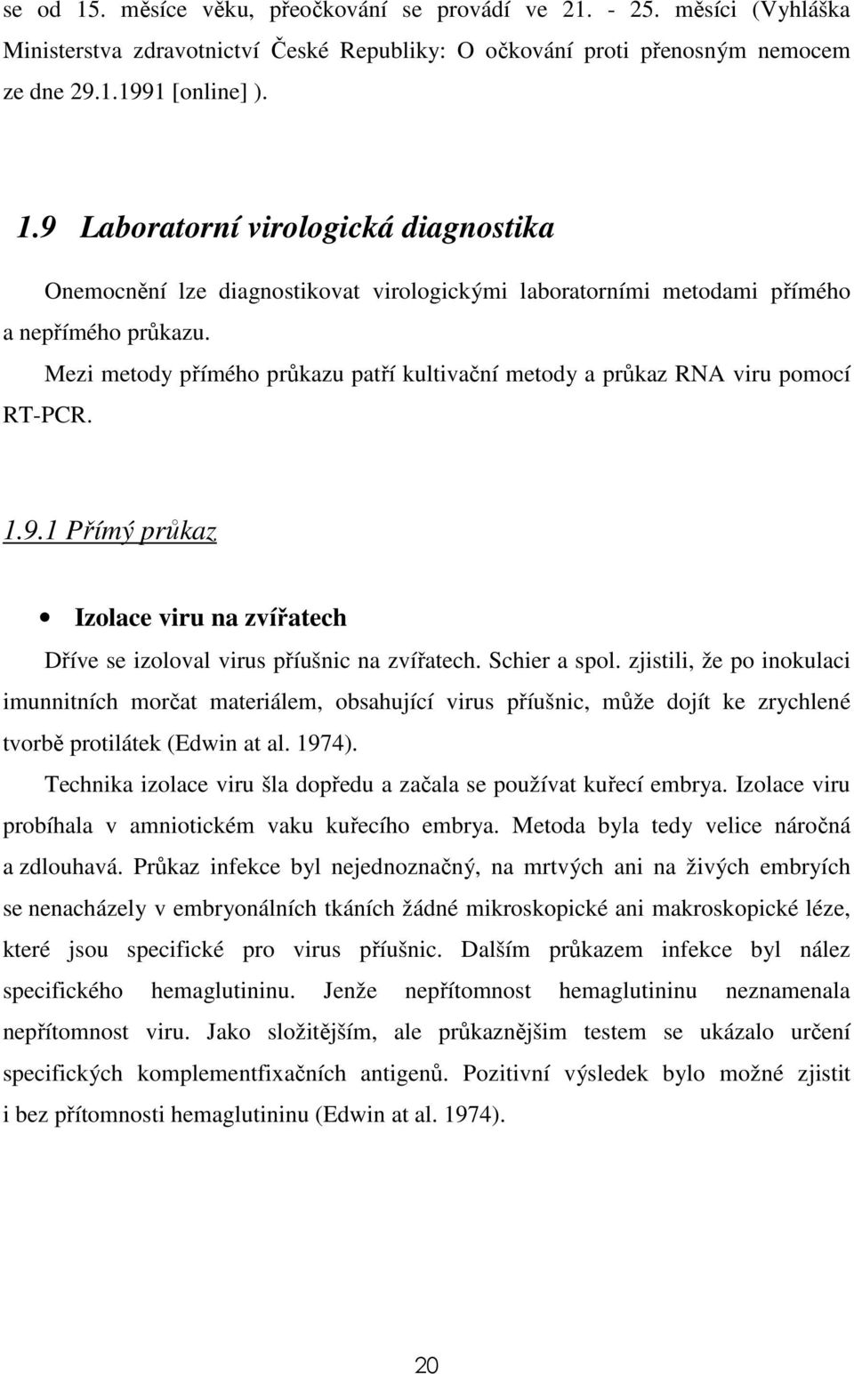 zjistili, že po inokulaci imunnitních morčat materiálem, obsahující virus příušnic, může dojít ke zrychlené tvorbě protilátek (Edwin at al. 1974).