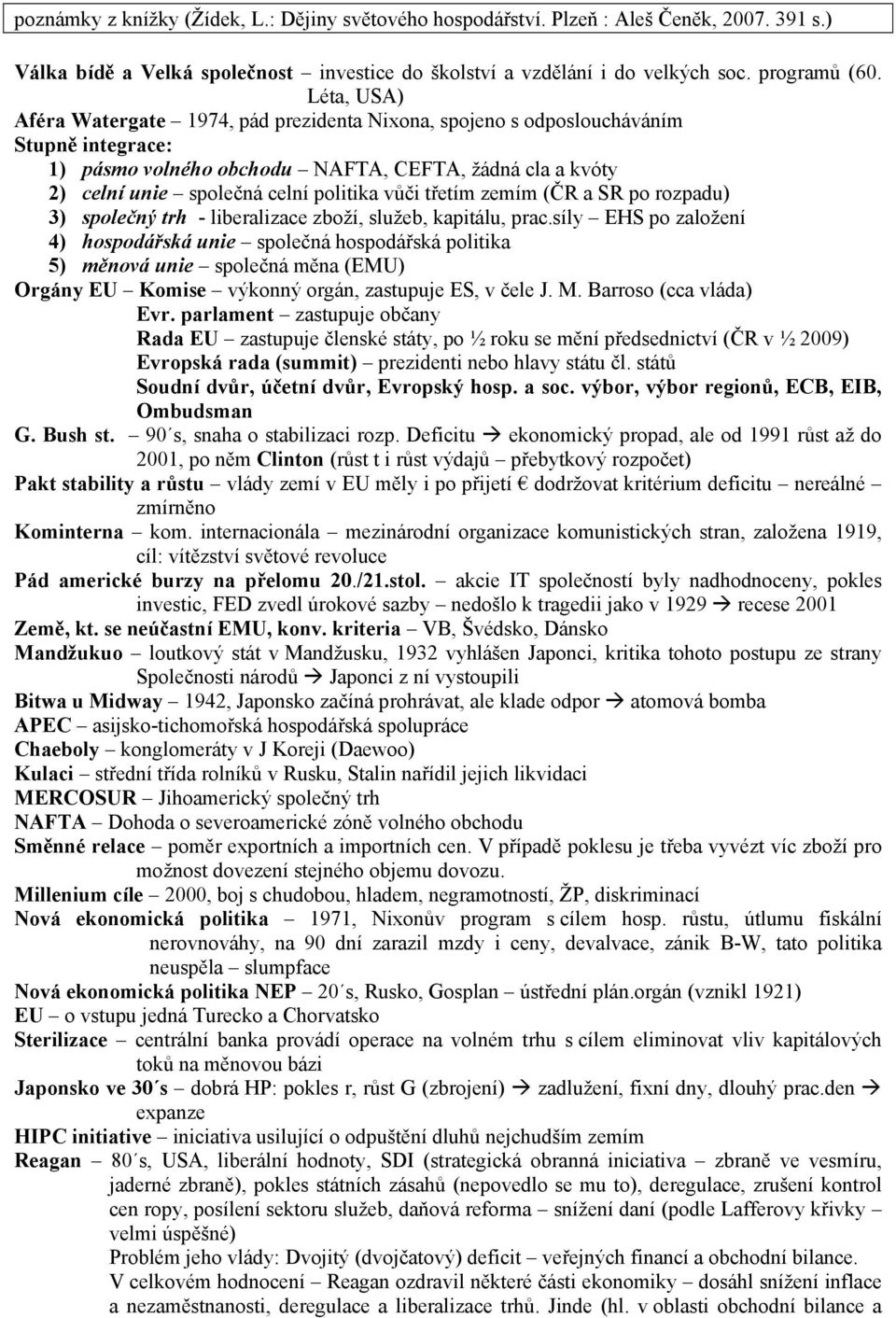 vůči třetím zemím (ČR a SR po rozpadu) 3) společný trh - liberalizace zboží, služeb, kapitálu, prac.