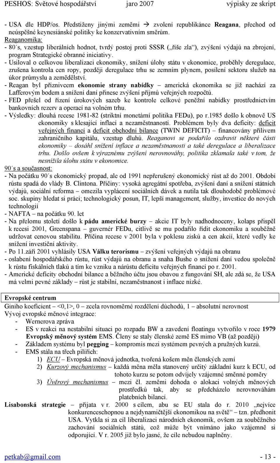 - Usiloval o celkovou liberalizaci ekonomiky, snížení úlohy státu v ekonomice, proběhly deregulace, zrušena kontrola cen ropy, později deregulace trhu se zemním plynem, posílení sektoru služeb na