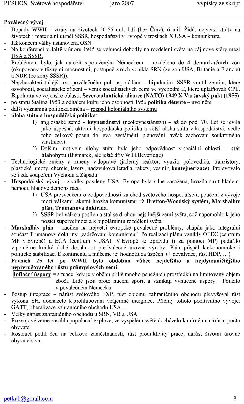 - Problémem bylo, jak naložit s poraženým Německem rozděleno do 4 demarkačních zón (okupovány vítěznými mocnostmi, postupně z nich vznikla SRN (ze zón USA, Británie a Francie) a NDR (ze zóny SSSR)).