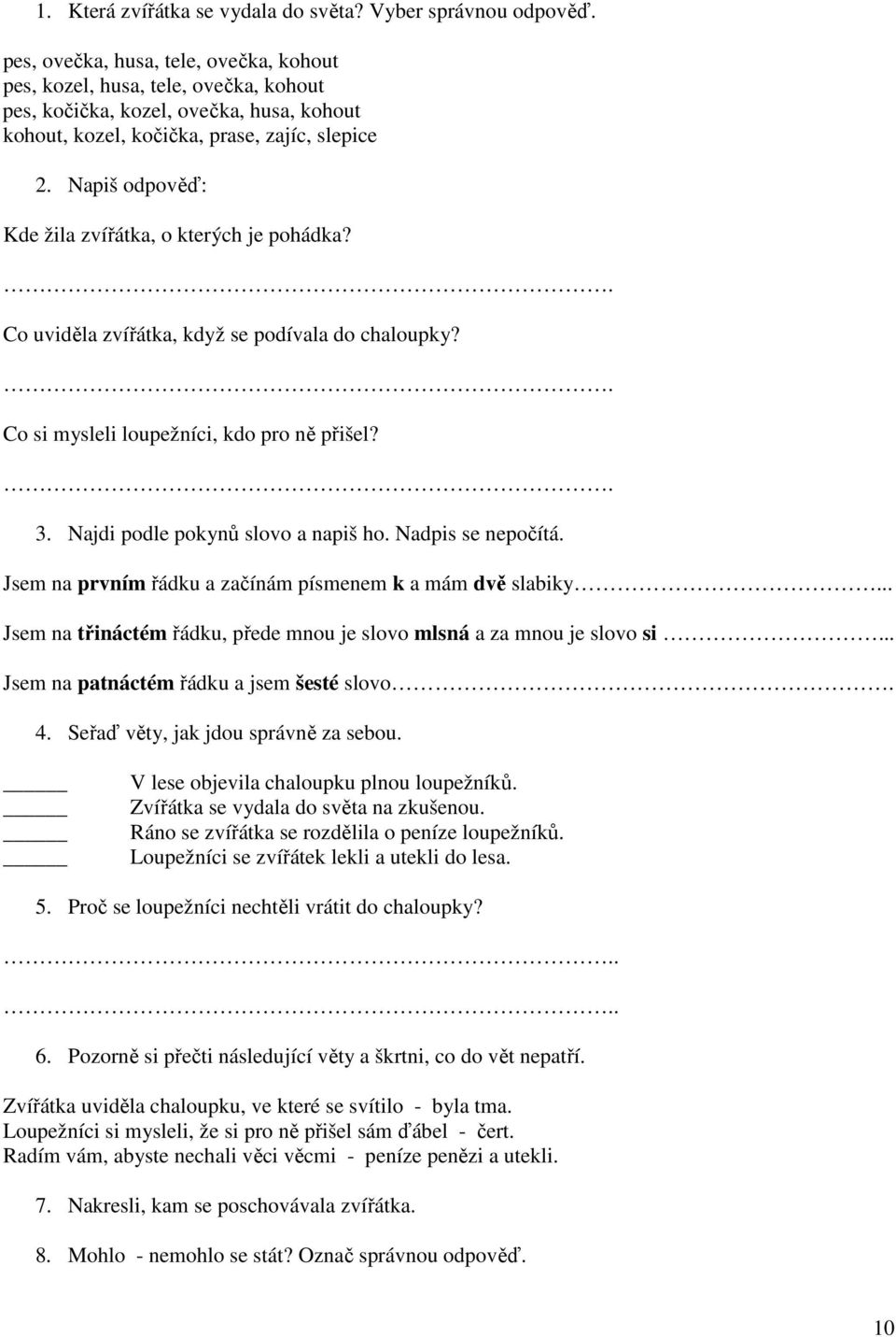 Napiš odpověď: Kde žila zvířátka, o kterých je pohádka?. Co uviděla zvířátka, když se podívala do chaloupky?. Co si mysleli loupežníci, kdo pro ně přišel?. 3. Najdi podle pokynů slovo a napiš ho.