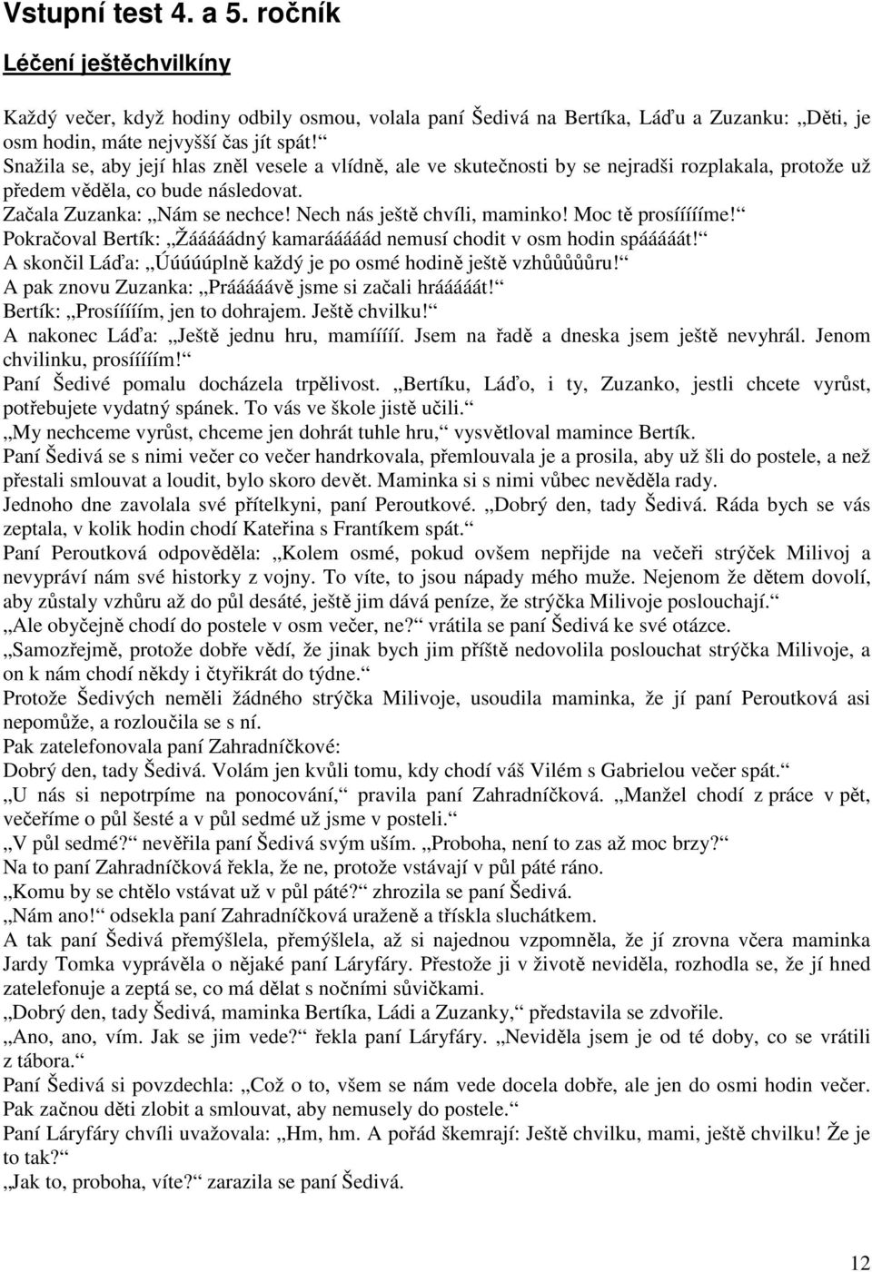 Nech nás ještě chvíli, maminko! Moc tě prosíííííme! Pokračoval Bertík: Žááááádný kamarááááád nemusí chodit v osm hodin spááááát! A skončil Láďa: Úúúúúplně každý je po osmé hodině ještě vzhůůůůůru!