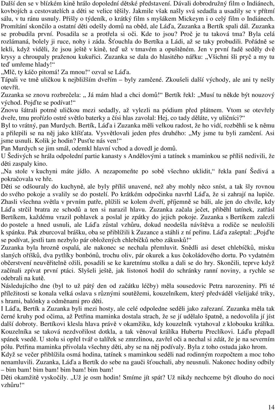 Promítání skončilo a ostatní děti odešly domů na oběd, ale Láďa, Zuzanka a Bertík spali dál. Zuzanka se probudila první. Posadila se a protřela si oči. Kde to jsou? Proč je tu taková tma?