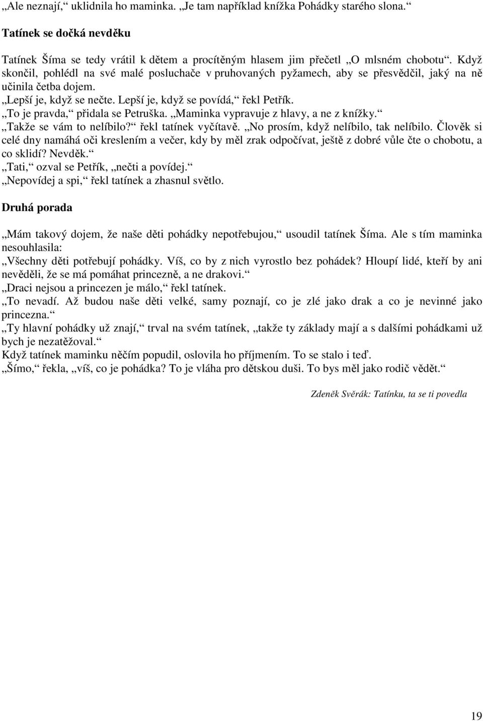 To je pravda, přidala se Petruška. Maminka vypravuje z hlavy, a ne z knížky. Takže se vám to nelíbilo? řekl tatínek vyčítavě. No prosím, když nelíbilo, tak nelíbilo.