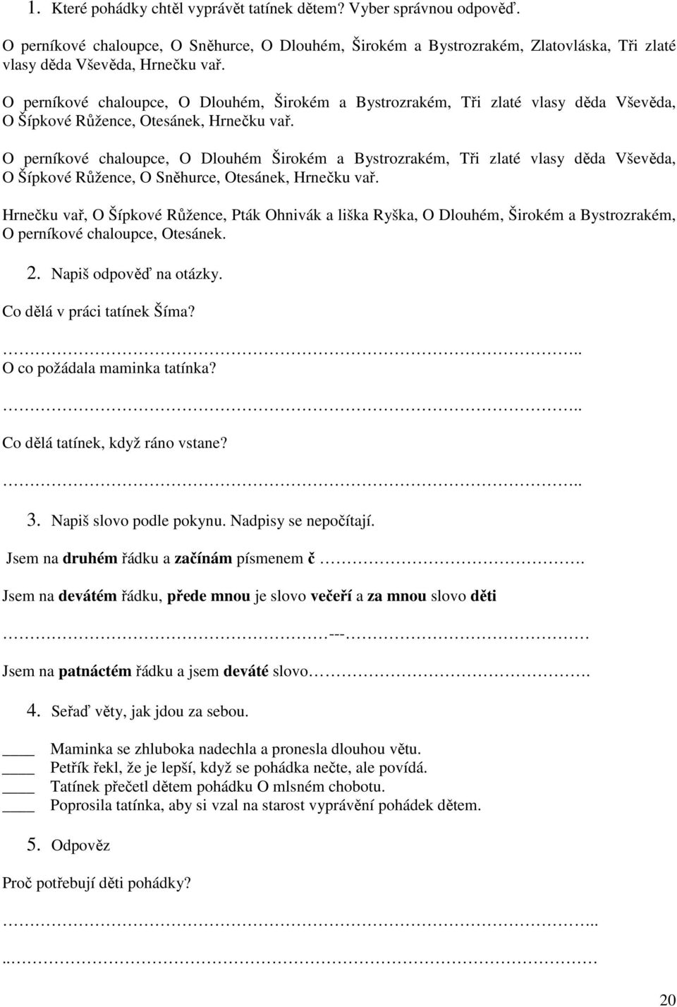 O perníkové chaloupce, O Dlouhém Širokém a Bystrozrakém, Tři zlaté vlasy děda Vševěda, O Šípkové Růžence, O Sněhurce, Otesánek, Hrnečku vař.