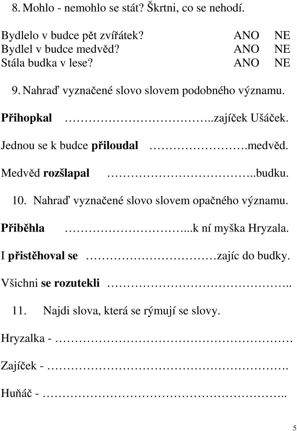 Jednou se k budce přiloudal.medvěd. Medvěd rozšlapal..budku. 10. Nahraď vyznačené slovo slovem opačného významu. Přiběhla.