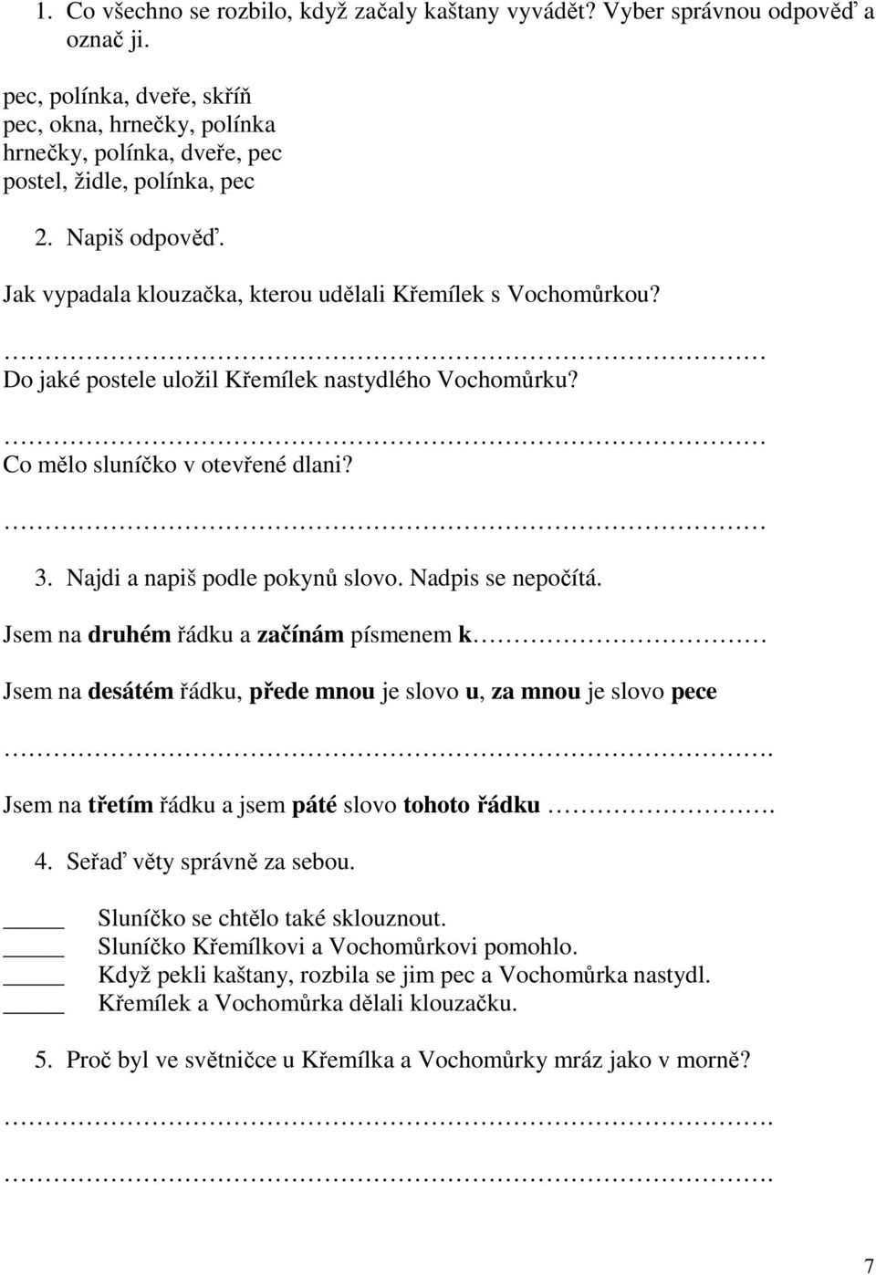 Do jaké postele uložil Křemílek nastydlého Vochomůrku? Co mělo sluníčko v otevřené dlani? 3. Najdi a napiš podle pokynů slovo. Nadpis se nepočítá.