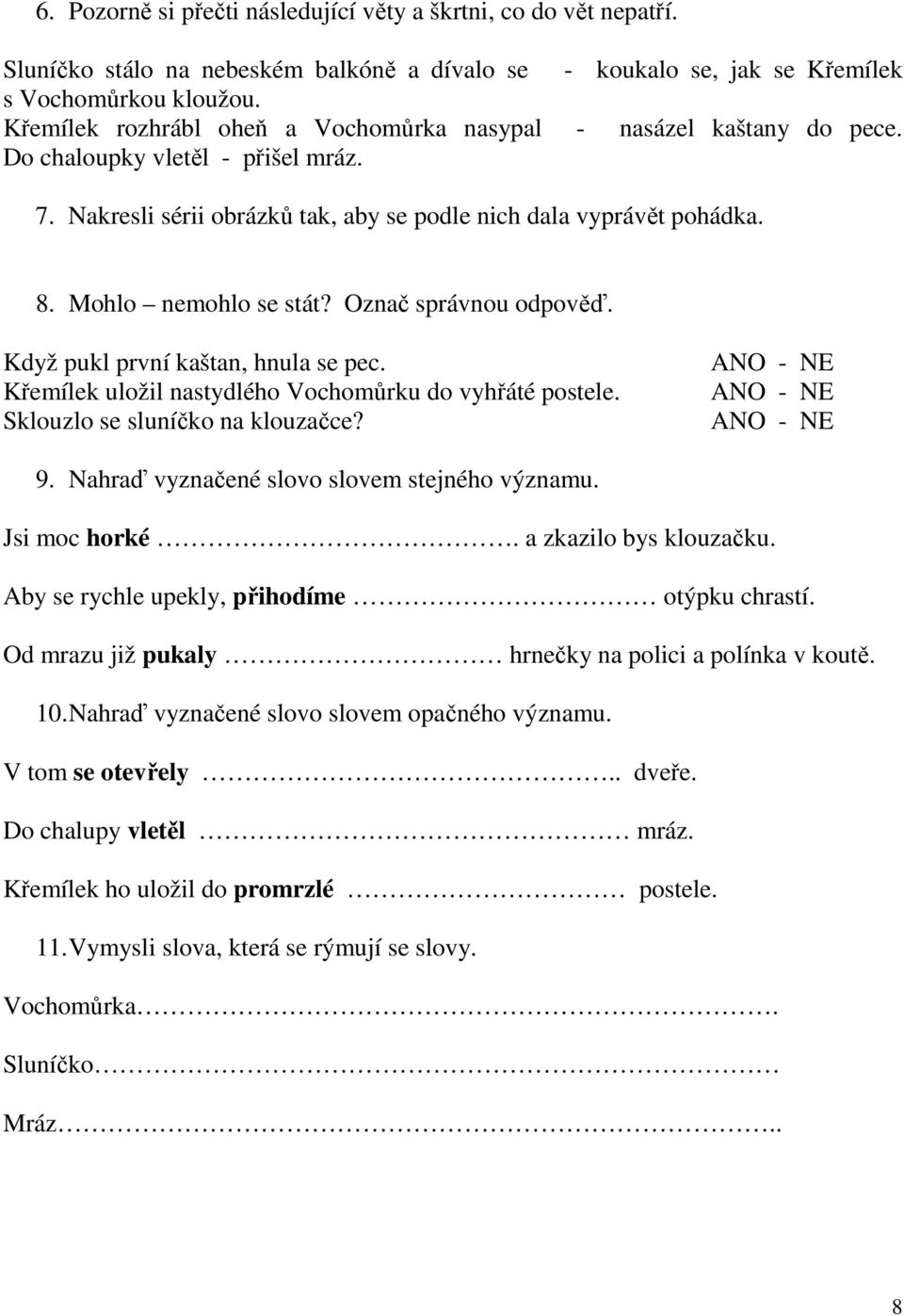 Mohlo nemohlo se stát? Označ správnou odpověď. Když pukl první kaštan, hnula se pec. Křemílek uložil nastydlého Vochomůrku do vyhřáté postele. Sklouzlo se sluníčko na klouzačce?