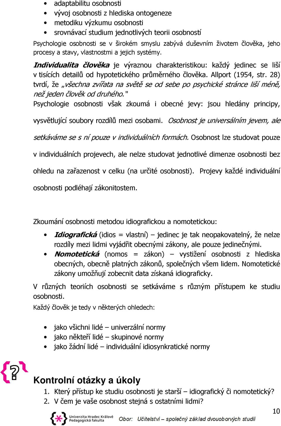 Allport (1954, str. 28) tvrdí, že všechna zvířata na světě se od sebe po psychické stránce liší méně, než jeden člověk od druhého.