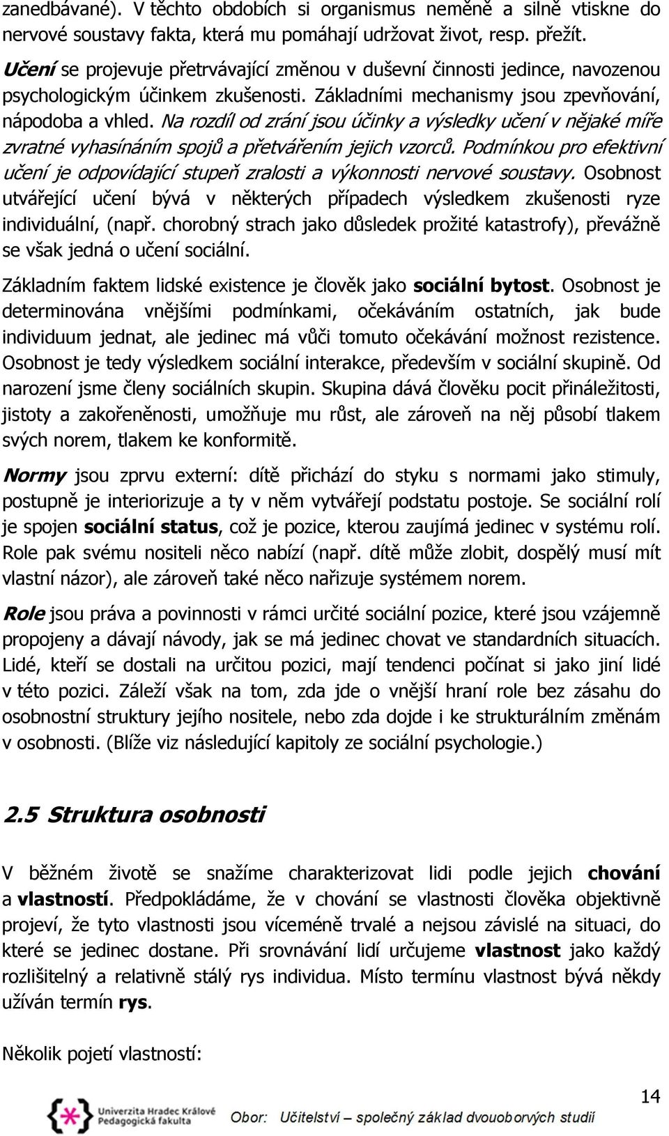 Na rozdíl od zrání jsou účinky a výsledky učení v nějaké míře zvratné vyhasínáním spojů a přetvářením jejich vzorců.