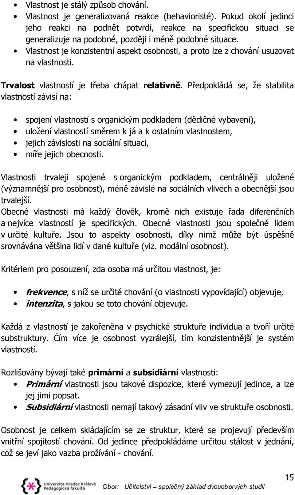 Vlastnost je konzistentní aspekt osobnosti, a proto lze z chování usuzovat na vlastnosti. Trvalost vlastností je třeba chápat relativně.