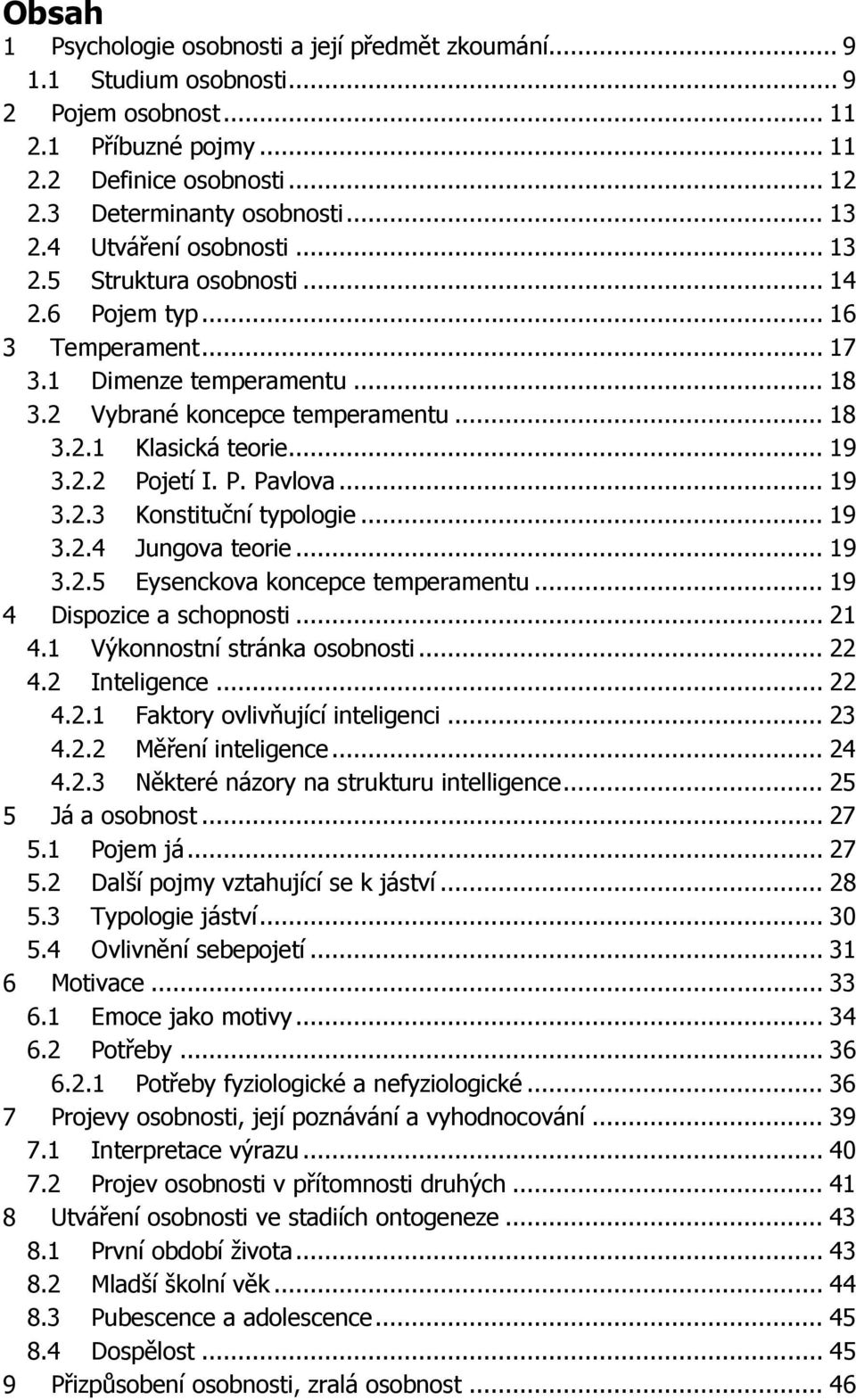 P. Pavlova... 19 3.2.3 Konstituční typologie... 19 3.2.4 Jungova teorie... 19 3.2.5 Eysenckova koncepce temperamentu... 19 Dispozice a schopnosti... 21 4.1 Výkonnostní stránka osobnosti... 22 4.