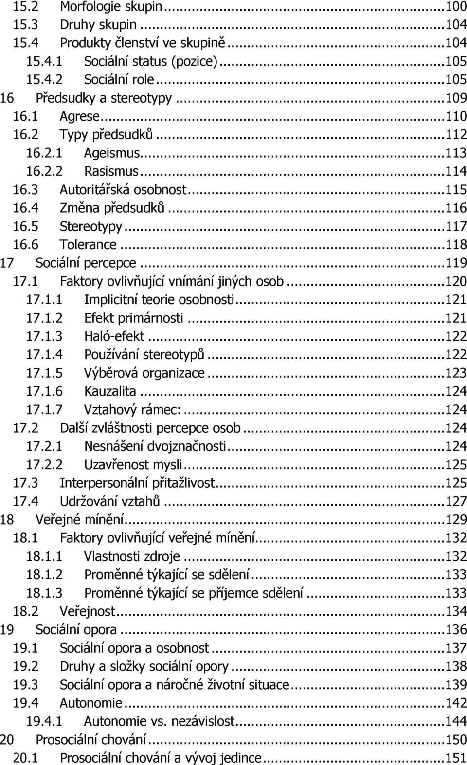 .. 118 Sociální percepce... 119 17.1 Faktory ovlivňující vnímání jiných osob... 120 17.1.1 Implicitní teorie osobnosti... 121 17.1.2 Efekt primárnosti... 121 17.1.3 Haló-efekt... 122 17.1.4 Používání stereotypů.