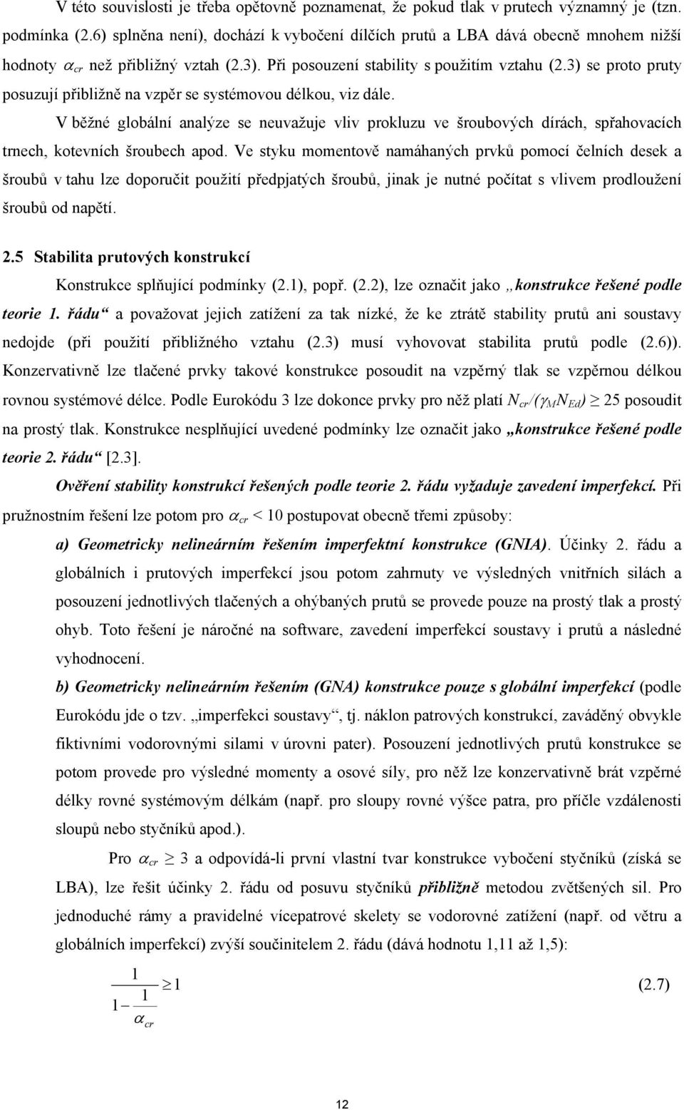 3) se proto pruty posuzují přibližně na vzpěr se systémovou délkou, viz dále. V běžné globální analýze se neuvažuje vliv prokluzu ve šroubových dírách, spřahovacích trnech, kotevních šroubech apod.