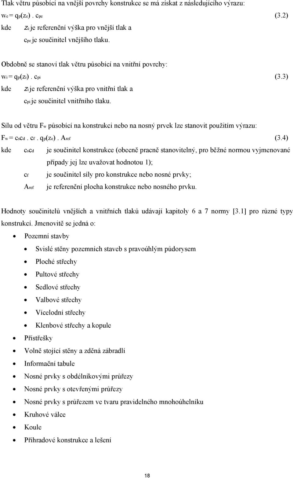 Sílu od větru Fw působící na konstrukci nebo na nosný prvek lze stanovit použitím výrazu: Fw = cscd. cf. qp(ze). Aref (3.