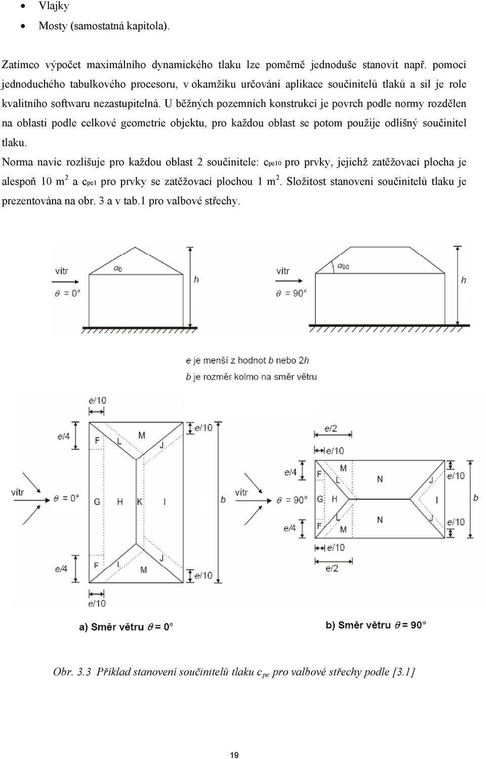 U běžných pozemních konstrukcí je povrch podle normy rozdělen na oblasti podle celkové geometrie objektu, pro každou oblast se potom použije odlišný součinitel tlaku.