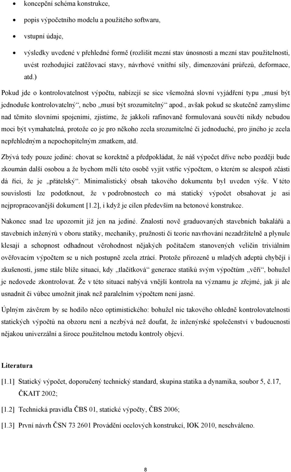 ) Pokud jde o kontrolovatelnost výpočtu, nabízejí se sice všemožná slovní vyjádření typu musí být jednoduše kontrolovatelný, nebo musí být srozumitelný apod.