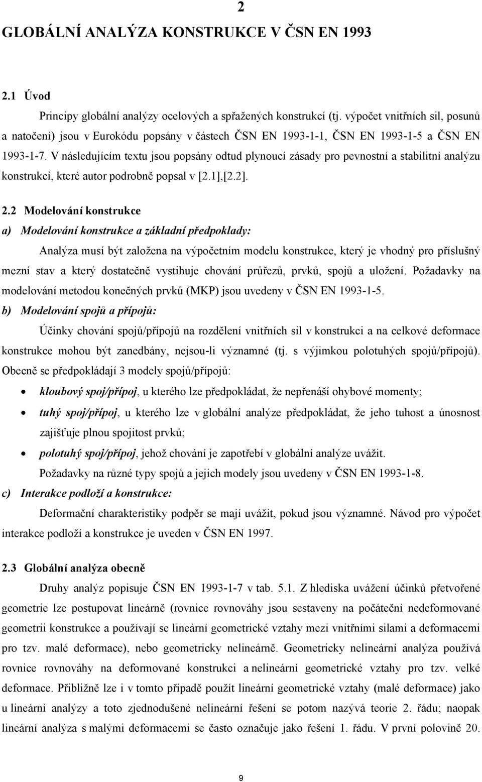 V následujícím textu jsou popsány odtud plynoucí zásady pro pevnostní a stabilitní analýzu konstrukcí, které autor podrobně popsal v [2.1],[2.2]. 2.