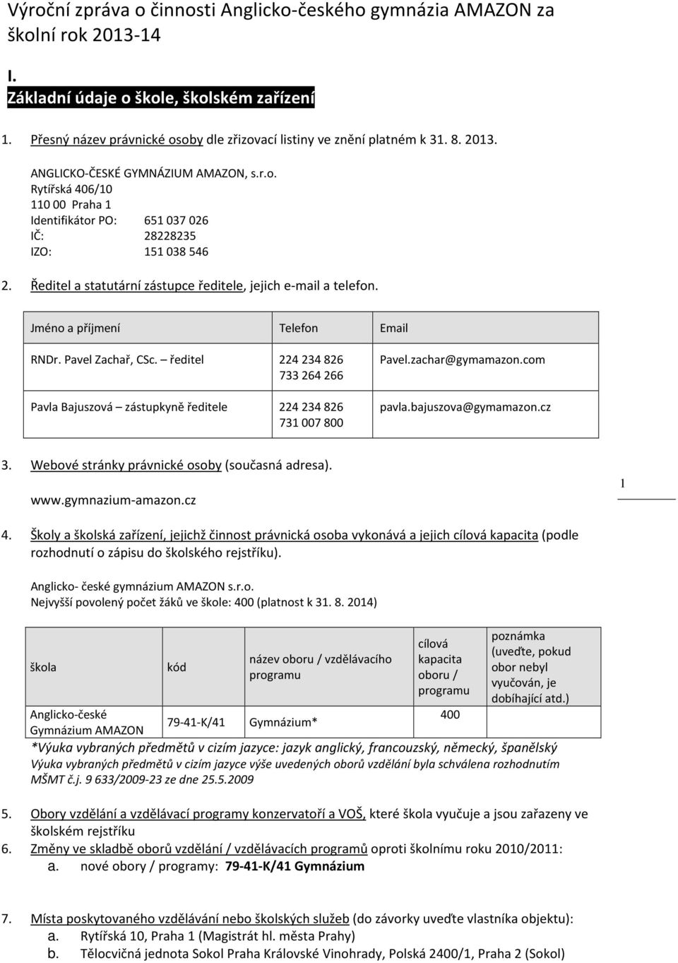 Ředitel a statutární zástupce ředitele, jejich e-mail a telefon. Jméno a příjmení Telefon Email RNDr. Pavel Zachař, CSc.