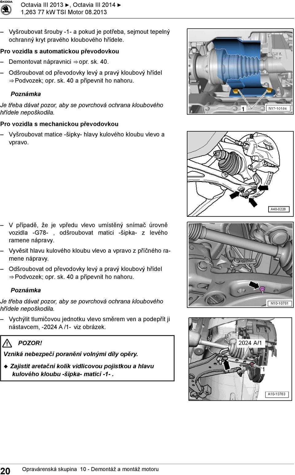 Pro vozidla s mechanickou převodovkou Vyšroubovat matice -šipky- hlavy kulového kloubu vlevo a vpravo.