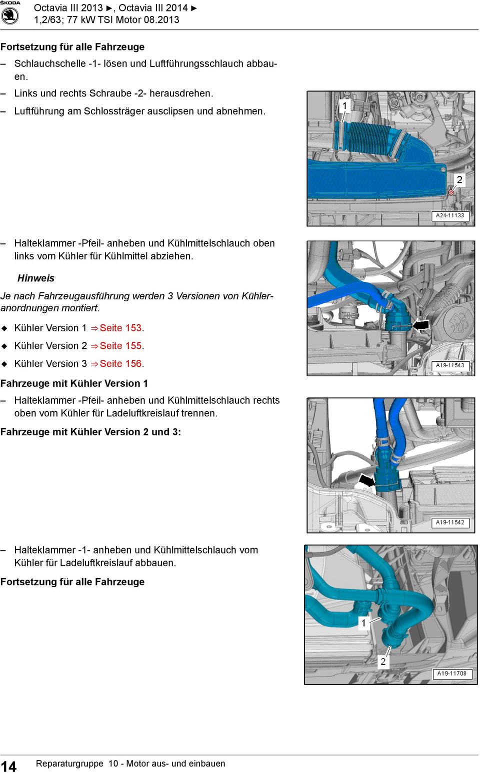 Hinweis Je nach Fahrzeugausführung werden 3 Versionen von Kühleranordnungen montiert. Kühler Version 1 Seite 153. Kühler Version 2 Seite 155. Kühler Version 3 Seite 156.