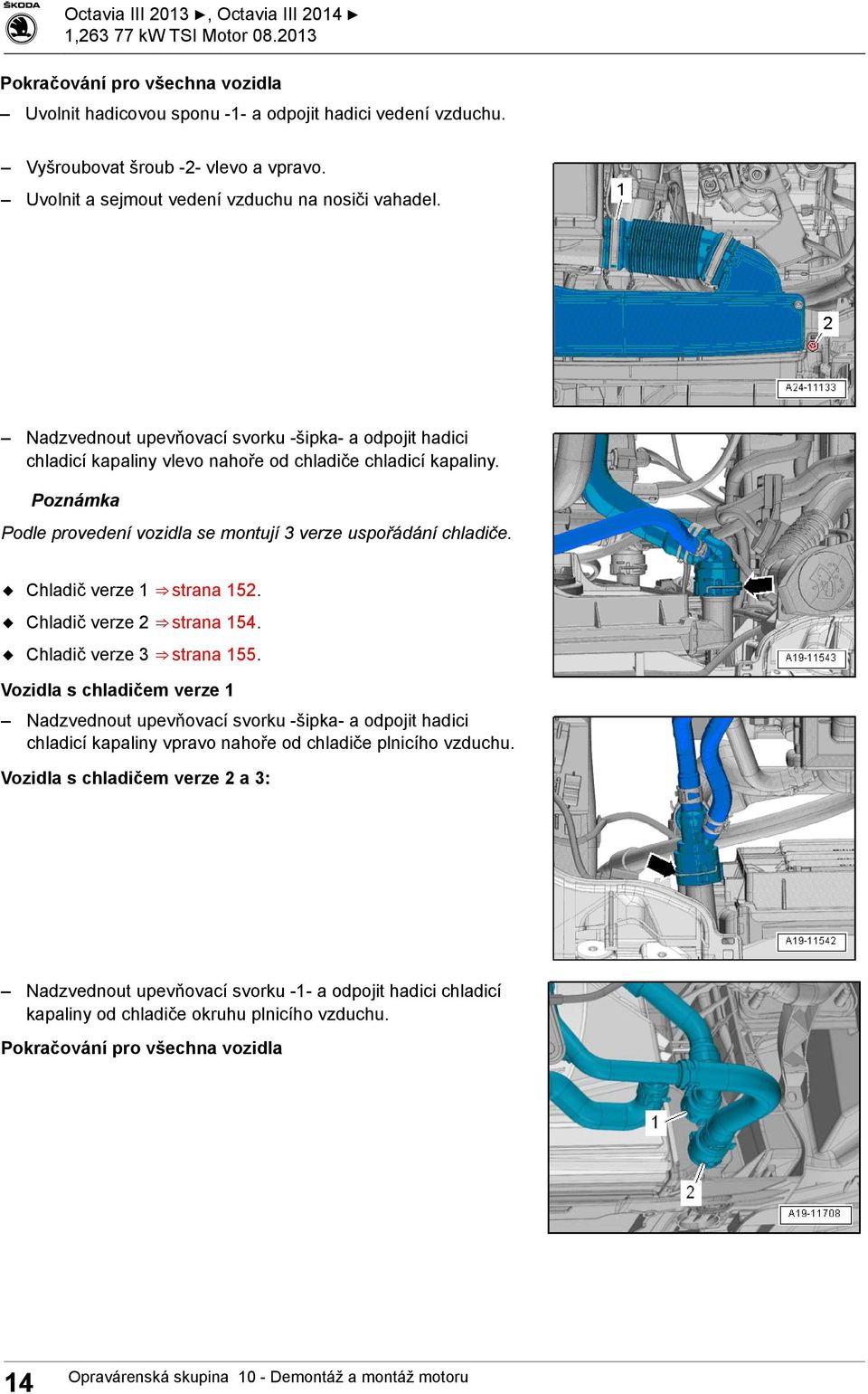 Poznámka Podle provedení vozidla se montují 3 verze uspořádání chladiče. Chladič verze 1 strana 152. Chladič verze 2 strana 154. Chladič verze 3 strana 155.