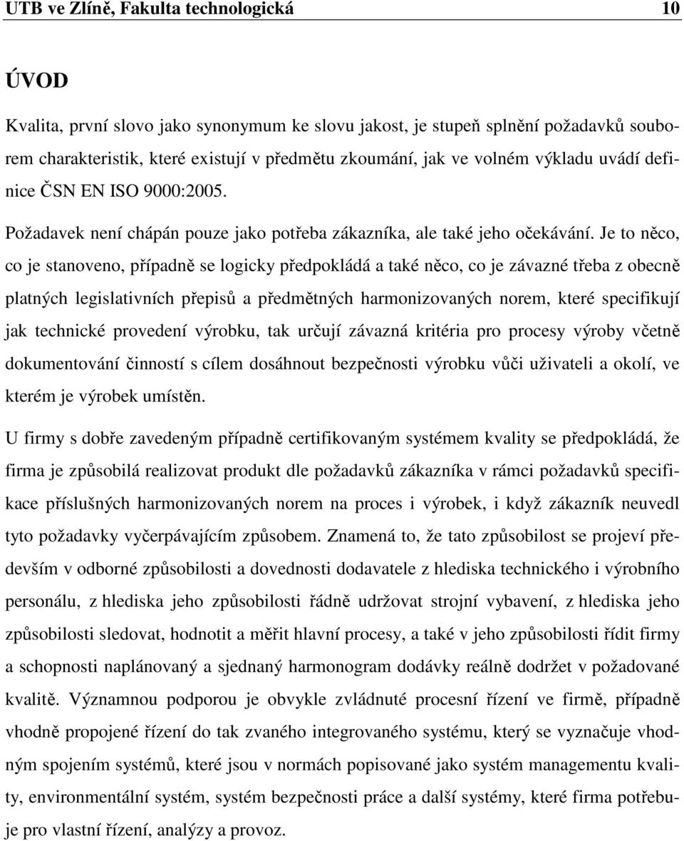 Je to něco, co je stanoveno, případně se logicky předpokládá a také něco, co je závazné třeba z obecně platných legislativních přepisů a předmětných harmonizovaných norem, které specifikují jak