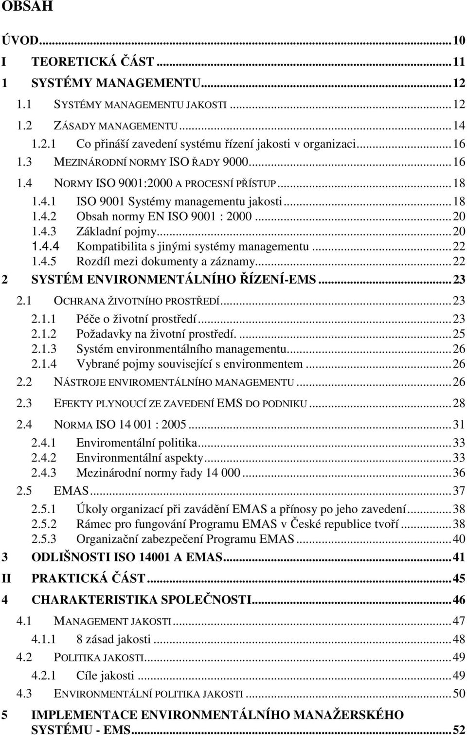 ..20 1.4.4 Kompatibilita s jinými systémy managementu...22 1.4.5 Rozdíl mezi dokumenty a záznamy...22 2 SYSTÉM ENVIRONMENTÁLNÍHO ŘÍZENÍ-EMS...23 2.1 OCHRANA ŽIVOTNÍHO PROSTŘEDÍ...23 2.1.1 Péče o životní prostředí.