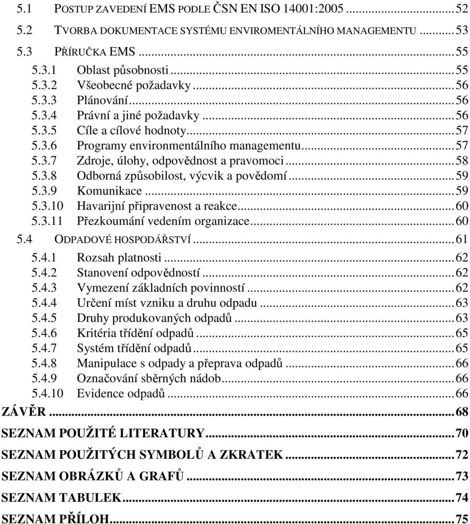 ..59 5.3.9 Komunikace...59 5.3.10 Havarijní připravenost a reakce...60 5.3.11 Přezkoumání vedením organizace...60 5.4 ODPADOVÉ HOSPODÁŘSTVÍ...61 5.4.1 Rozsah platnosti...62 5.4.2 Stanovení odpovědností.