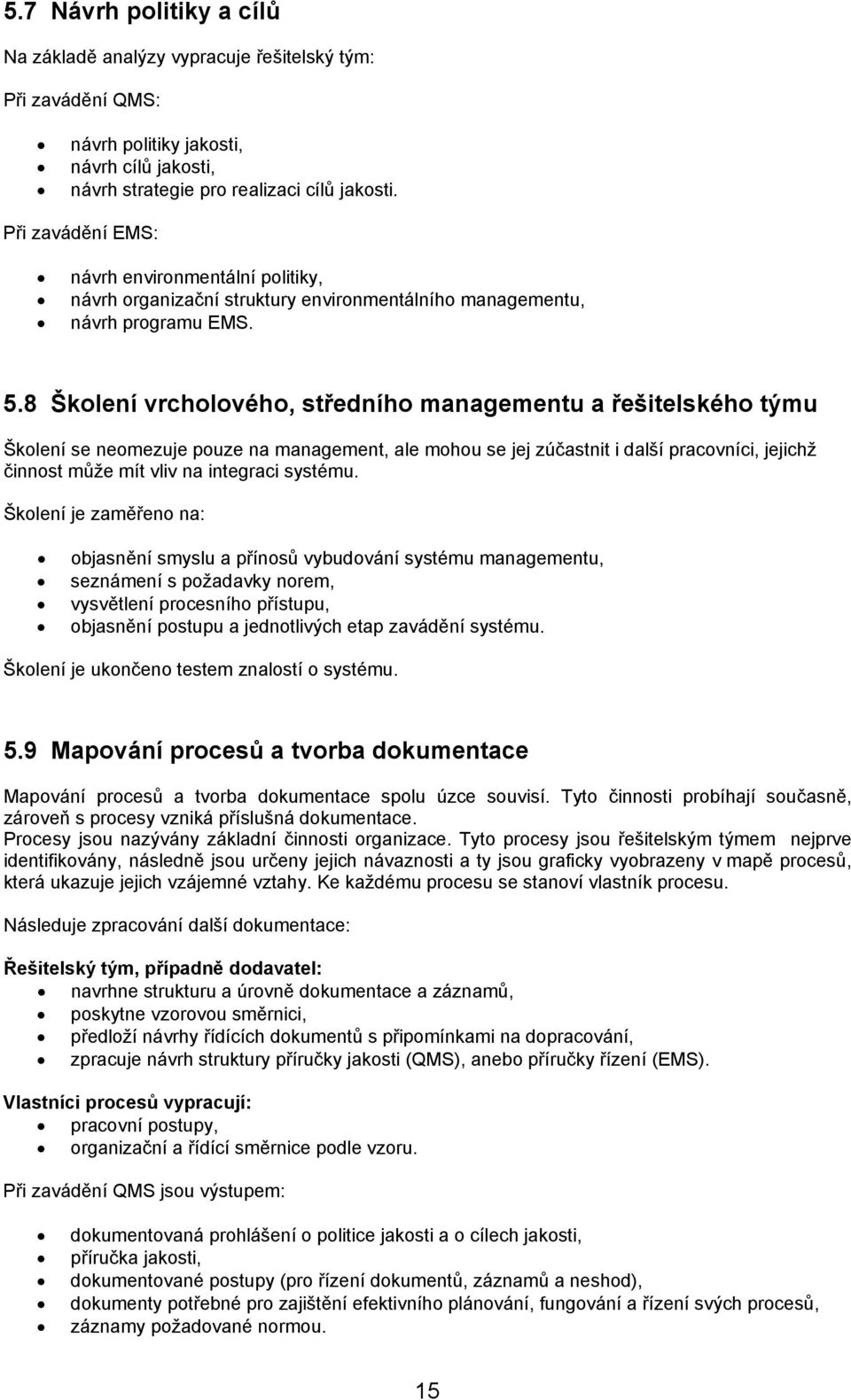 8 Školení vrcholového, středního managementu a řešitelského týmu Školení se neomezuje pouze na management, ale mohou se jej zúčastnit i další pracovníci, jejichž činnost může mít vliv na integraci